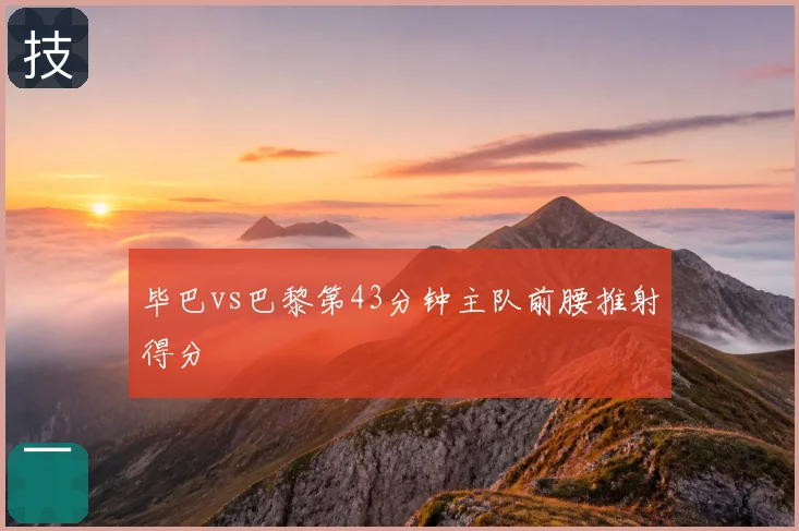 毕巴vs巴黎第43分钟主队前腰推射得分