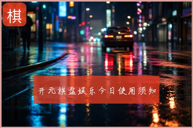 开元棋盘娱乐今日使用须知