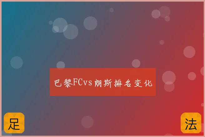 巴黎FCvs朗斯排名变化