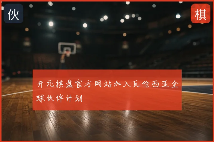 开元棋盘官方网站加入瓦伦西亚全球伙伴计划