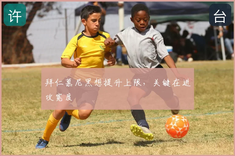 拜仁慕尼黑想提升上限，关键在进攻宽度