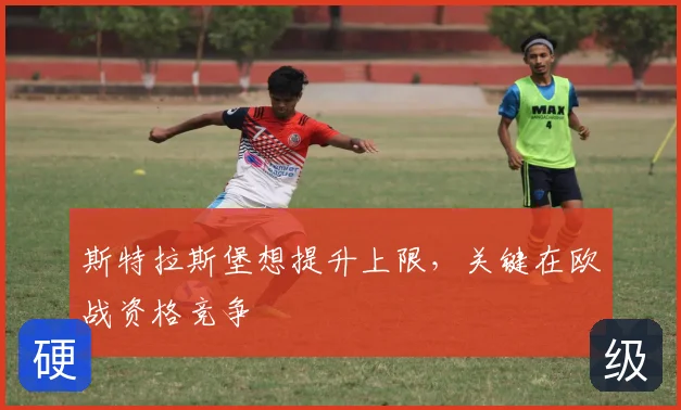斯特拉斯堡想提升上限，关键在欧战资格竞争