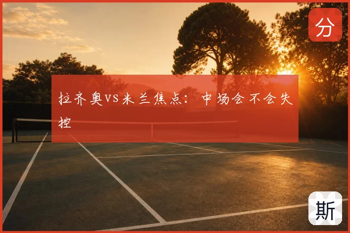 拉齐奥vs米兰焦点:中场会不会失控