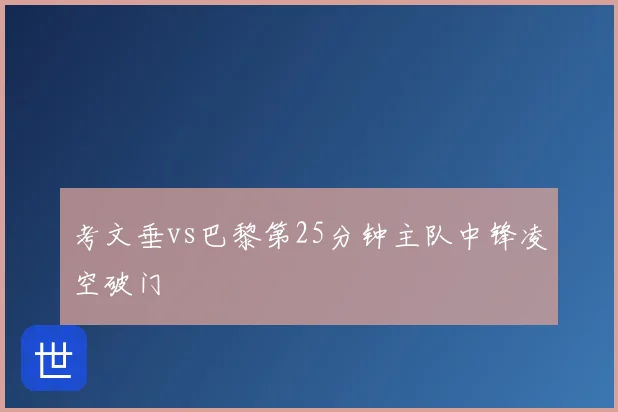考文垂vs巴黎第25分钟主队中锋凌空破门