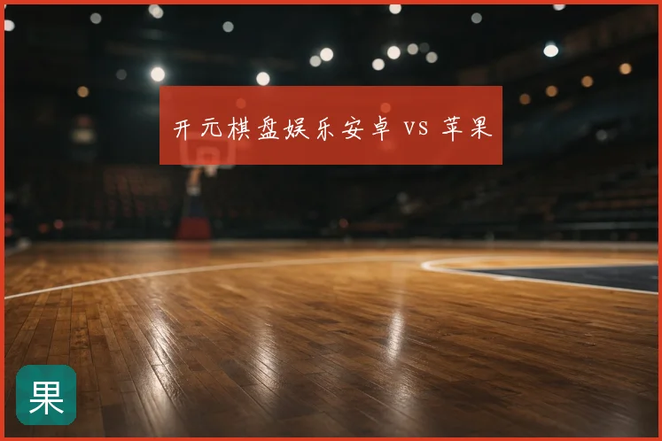 开元棋盘娱乐安卓 vs 苹果